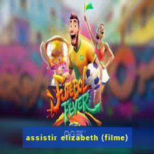 assistir elizabeth (filme)